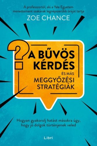 Zoe Chance - A bűvös kérdés és más meggyőzési stratégiák