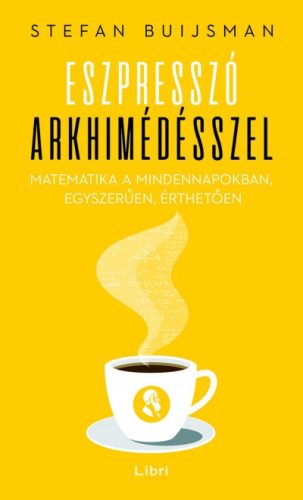 Stefan Buijsman - Eszpresszó Arkhimédésszel - Matematika a mindennapokban, egyszerűen, érthetően