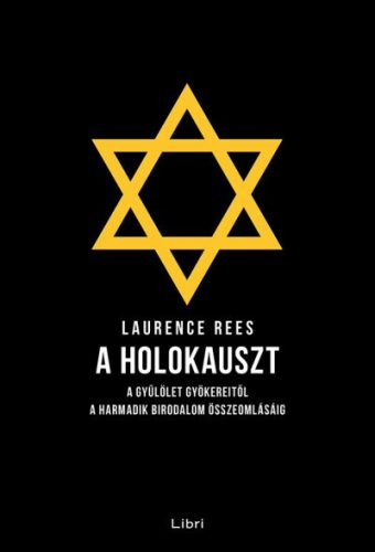 Laurence Rees - A holokauszt - A gyűlölet gyökereitől a Harmadik Birodalom összeomlásáig