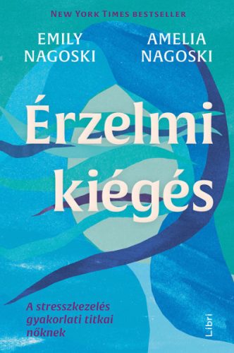 Emily Nagoski - Amelia Nagoski - Érzelmi kiégés - A stresszkezelés gyakorlati titkai nőknek