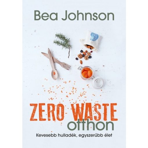 Bea Johnson - Zero Waste otthon-Kevesebb hulladék, egyszerűbb élet 