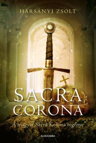 Harsányi Zsolt - Sacra Corona - A magyar Szent Korona regénye 