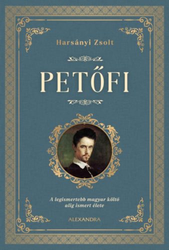 Harsányi Zsolt - Petőfi - A legismertebb magyar költő alig ismert élete