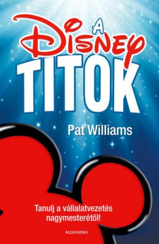 Pat Williams - A Disney-titok - Tanulj a vállalatvezetés nagymesterétől!