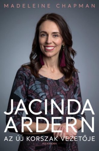 Madeleine Chapman - Jacinda Ardern - Az új korszak vezetője