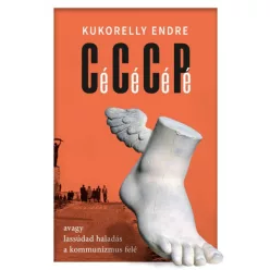   Kukorelly Endre - Cé Cé Cé Pé avagy lassúdad haladás a kommunizmus felé 