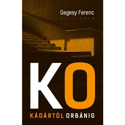 Gegesy Ferenc - Kádártól Orbánig