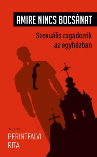 Perintfalvi Rita - Amire nincs bocsánat - Szexuális ragadozók az egyházban