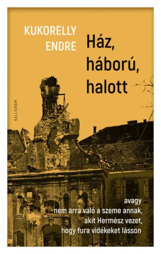 Ház, háború, halott -  Kukorelly Endre