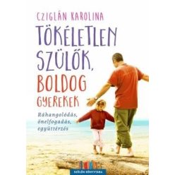 Cziglán Karolina-Tökéletlen szülők, boldog gyerekek 