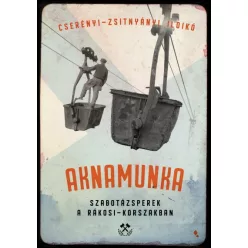  Cserényi-Zsitnyányi Ildikó - Aknamunka - Szabotázsperek a Rákosi- korszakban 