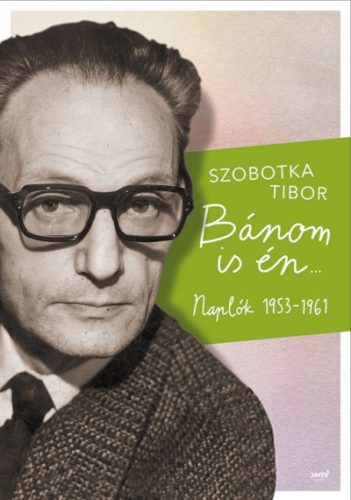 Szobotka Tibor - Bánom is én - Naplók 1953-1961 