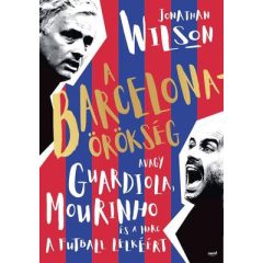   Jonathan Wilson - A Barcelona-örökség - Avagy Guardiola, Mourinho és a harc a futball lelkéért 