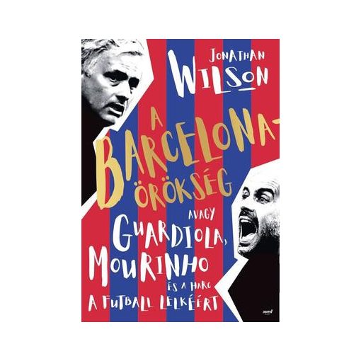 Jonathan Wilson - A Barcelona-örökség - Avagy Guardiola, Mourinho és a harc a futball lelkéért (új példány)