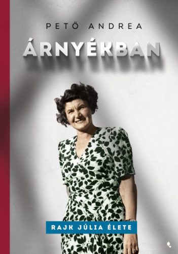 Pető Andrea - Árnyékban - Rajk Júlia élete 