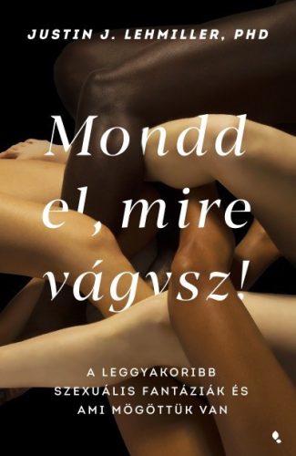 Justin J. Lehmiller - Mondd el, mire vágysz 