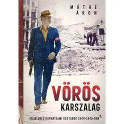   Máthé Áron -  Vörös karszalag - Ideiglenes karhatalmi osztagok 1944-1945-ben