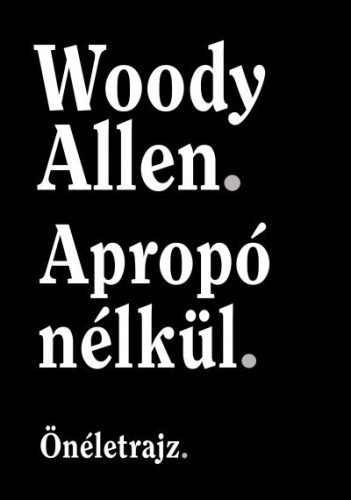 Woody Allen - Apropó nélkül - Önéletrajz 