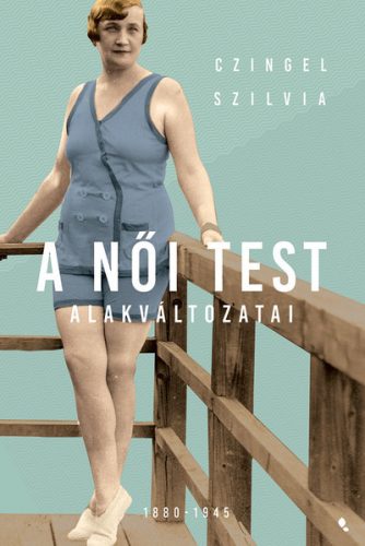 Czingel Szilvia - A női test alakváltozati 1880-1945 