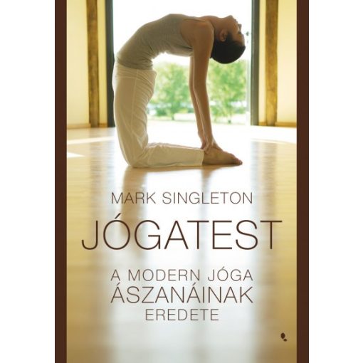 Mark Singleton - Jógatest - A modern jóga ászanáinak eredete