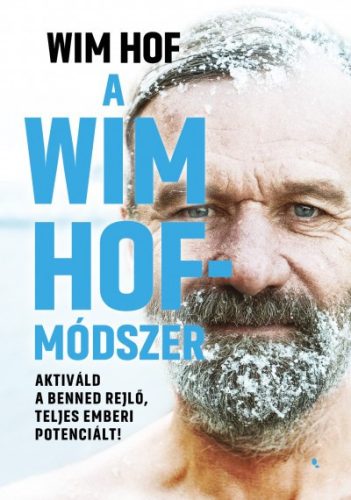 Wim Hof - A Wim Hof-módszer - Aktiváld a benned rejlő, teljes emberi potenciált!