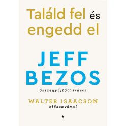   Jeff Bezos - Találd fel és engedd el - Jeff Bezos összegyűjtött írásai