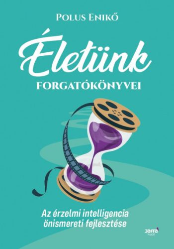 Polus Enikő - Életünk forgatókönyvei - Az érzelmi intelligencia önismereti fejlesztése