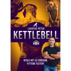   Lakatos Péter - Kettlebell - új kiadás - Nyolc hét az erősebb, fittebb testért