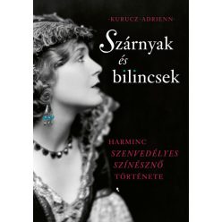   Szárnyak és bilincsek - Harminc szenvedélyes színésznő története - Kurucz Adrienn