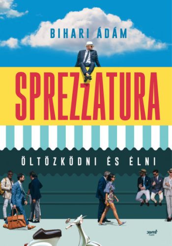 Sprezzatura - Öltözködni és élni - Bihari Ádám