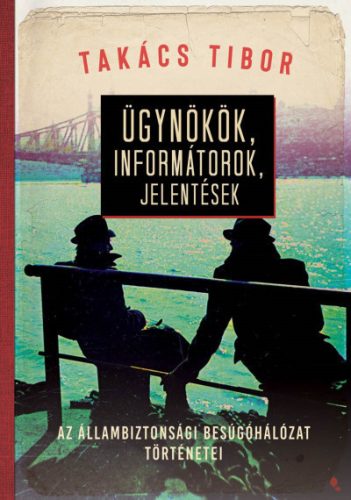 Ügynökök, informátorok, jelentések - Takács Tibor