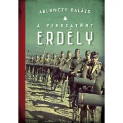 A visszatért Erdély 1940-1944 -  Ablonczy Balázs