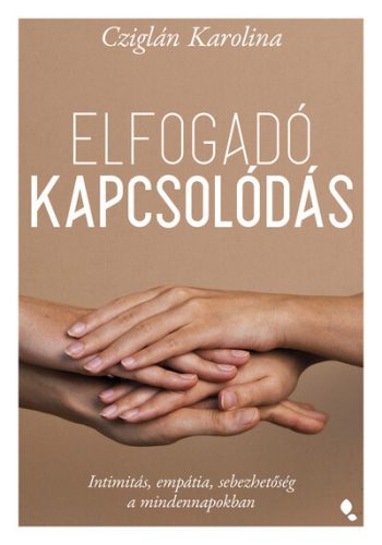 Elfogadó kapcsolódás - Intimitás, empátia, sebezhetőség a mindennapokban  - Cziglán Karolina