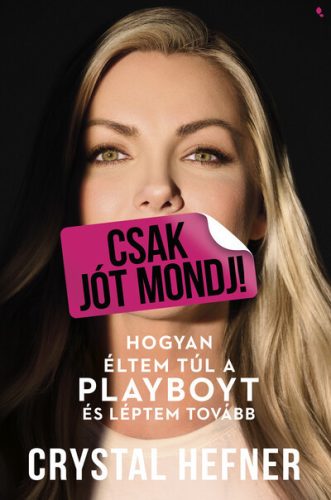 Csak jót mondj! - Hogyan éltem túl a Playboyt, és léptem tovább -  Crystal Hefner