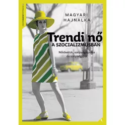Trendi nő a szocializmusban - Magyari Hajnalka  
