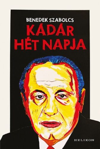 Benedek Szabolcs - Kádár hét napja 