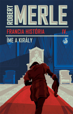 Robert Merle - Francia história IV. - Íme, a király 