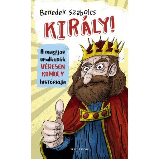 Benedek Szabolcs - Király! - A magyar uralkodók véresen komoly históriája