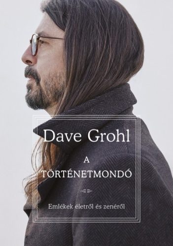 Dave Grohl - A történetmondó - Emlékek életről és zenéről