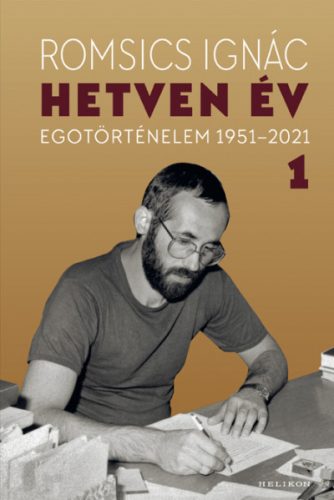 Romsics Ignác - Hetven év - Egotörténelem 1951-2021 - 1. kötet