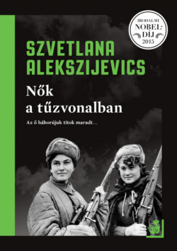 Szvetlana Alekszijevics - Nők a tűzvonalban 