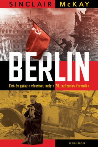 Berlin - Élet és gyász a városban, mely a 20. századot formálta - Sinclair Mckay (kötött áras) 