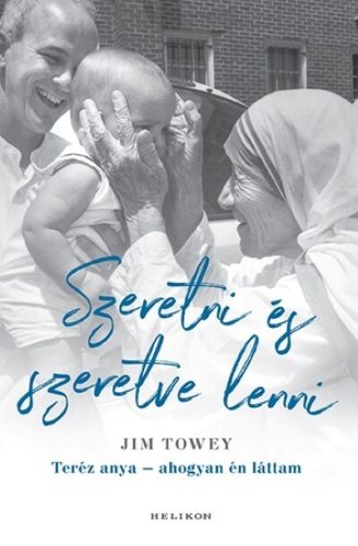 Szeretni és szeretve lenni - Teréz anya  - Jim Towey