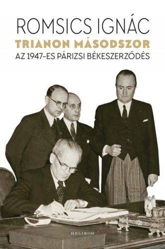 Romsics Ignác - Trianon másodszor - Az 1947-es párizsi békeszerződés