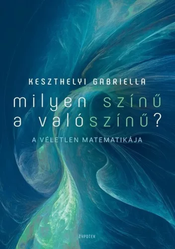 Milyen színű a valószínű? - A véletlen matematikája - Keszthelyi Gabriella (kötött áras) 