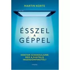   Ésszel a géppel - Hogyan szabaduljunk meg a digitális ingerdömpingtől? - Martin Korte (már nem kötött áras) 