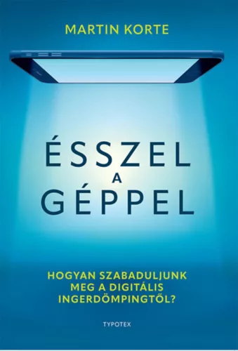 Ésszel a géppel - Hogyan szabaduljunk meg a digitális ingerdömpingtől? - Martin Korte (már nem kötött áras) 