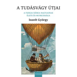   A tudásvágy útjai - A fizikai kémia nagyjainak élete és munkássága - Inzelt György (kötött áras) 