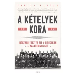    A kételyek kora - Hogyan fedezték fel a fizikusok a kvantumvilágot. - Tobias Hürter (kötött áras) 