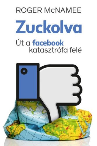 Roger McNamee - Zuckolva - Út a facebook katasztrófa felé 